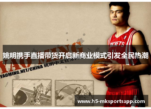 姚明携手直播带货开启新商业模式引发全民热潮